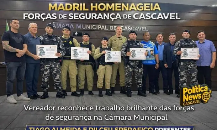 Madril e Dilceu Sperafico promovem homenagens às forças de segurança pelo brilhante trabalho em Cascavel